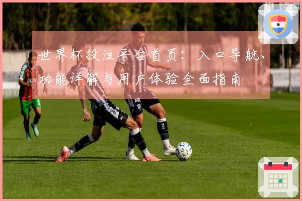 世界杯投注平台首页:入口导航、功能详解与用户体验全面指南